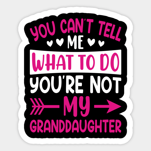 You can't tell me what to do you are not my granddaughter Sticker by Design Voyage